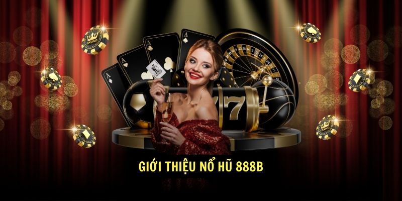 Nổ hũ 888b - Trải nghiệm cá cược trực tuyến đẳng cấp 1 Giới thiệu Nổ Hũ 888b