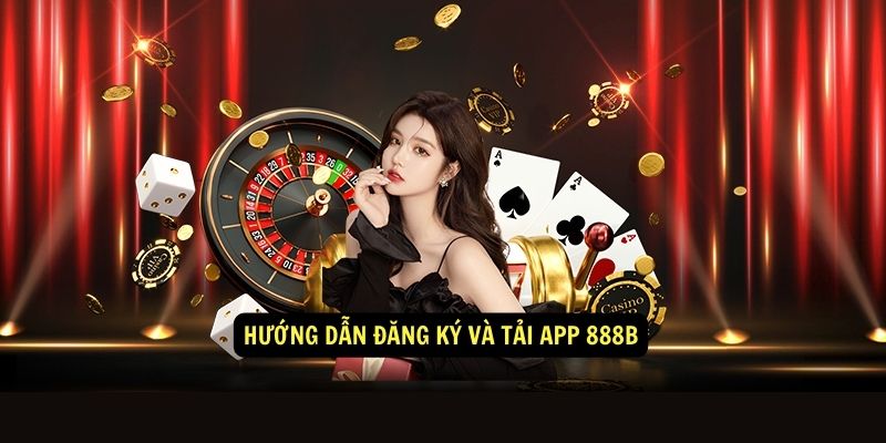 Tải App 888b - Nhiều sự kiện, giải đấu hấp dẫn 2 Hướng dẫn đăng ký và tải app 888b