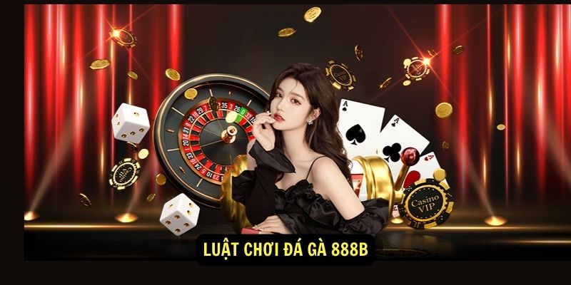 Đá Gà 888b - Nhà Cái Cá Cược Trực Tuyến Uy Tín Hàng Đầu 1 Luật chơi Đá Gà 888b