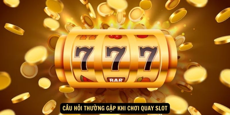 Quay slot 888b: Giới thiệu chung 6 Cau hoi thuong gap khi choi quay slot